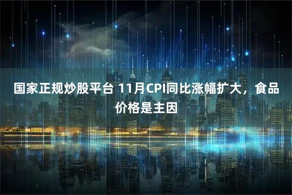 国家正规炒股平台 11月CPI同比涨幅扩大，食品价格是主因