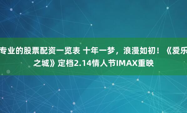 专业的股票配资一览表 十年一梦，浪漫如初！《爱乐之城》定档2.14情人节IMAX重映