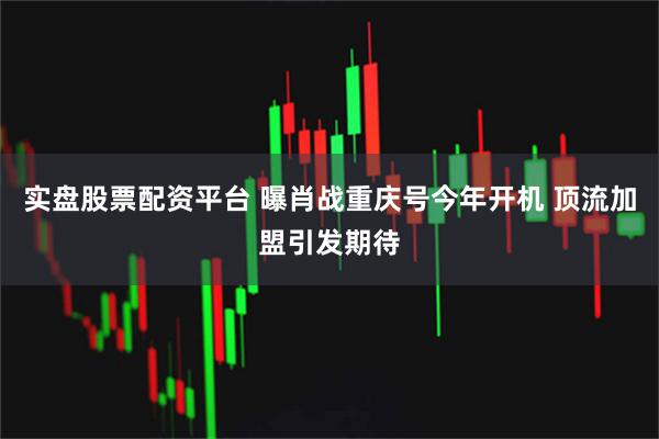 实盘股票配资平台 曝肖战重庆号今年开机 顶流加盟引发期待